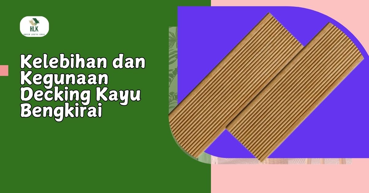 Kelebihan dan Kegunaan Decking Kayu Bengkirai