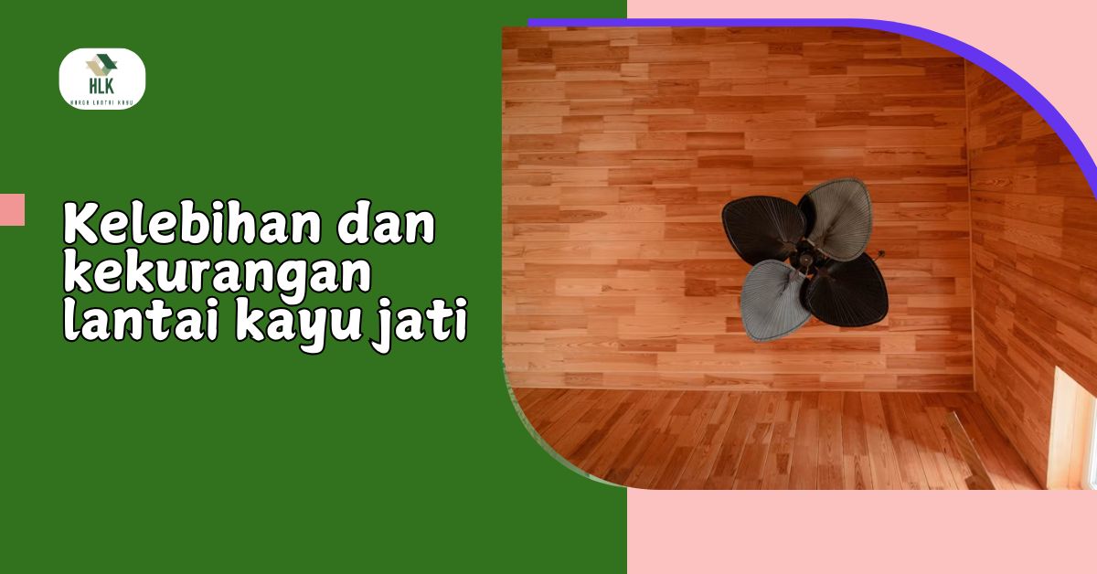 Cari Tahu Kelebihan Dan Kekurangan Lantai Kayu Jati