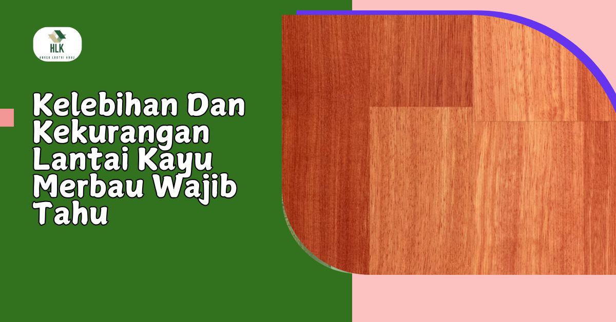 Kelebihan Dan Kekurangan Lantai Kayu Merbau Wajib Tahu