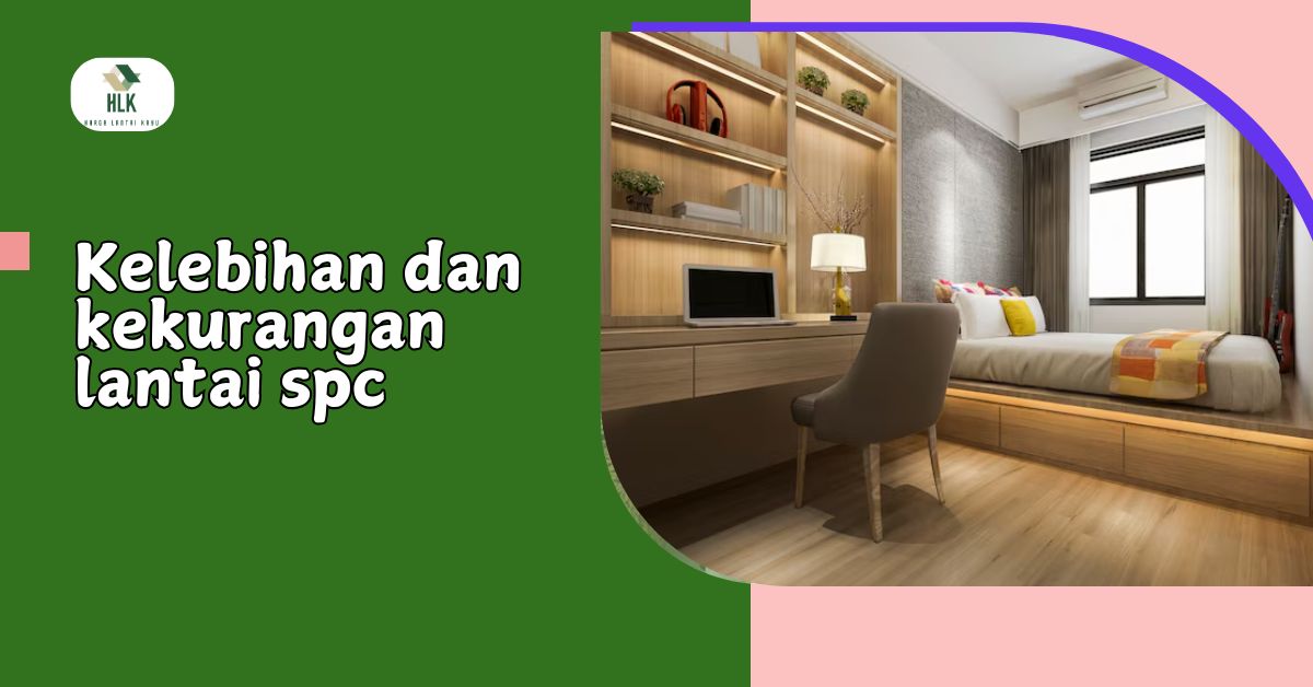 Kelebihan Dan Kekurangan Lantai SPC