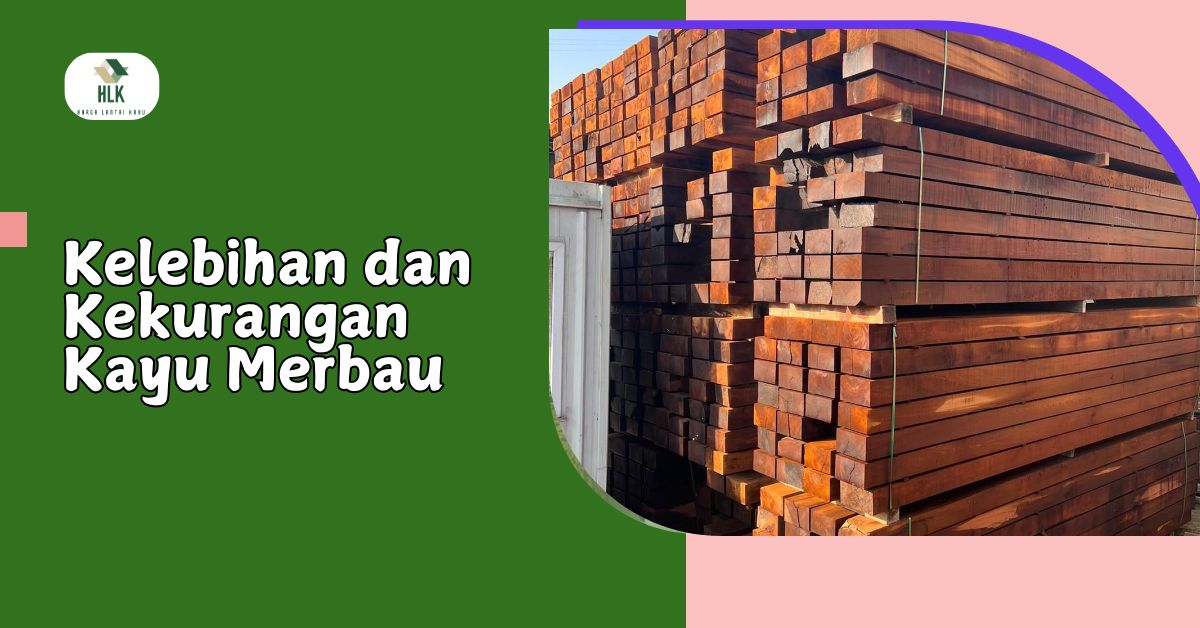 Kelebihan dan Kekurangan Kayu Merbau