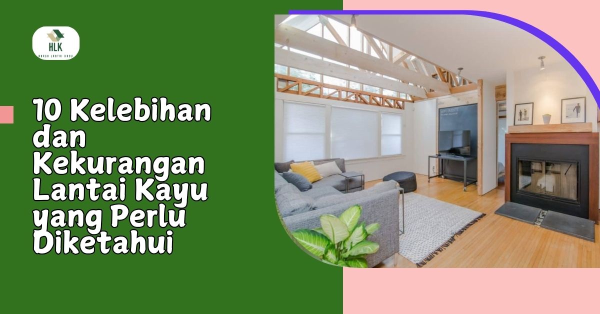 Kelebihan dan Kekurangan Lantai Kayu