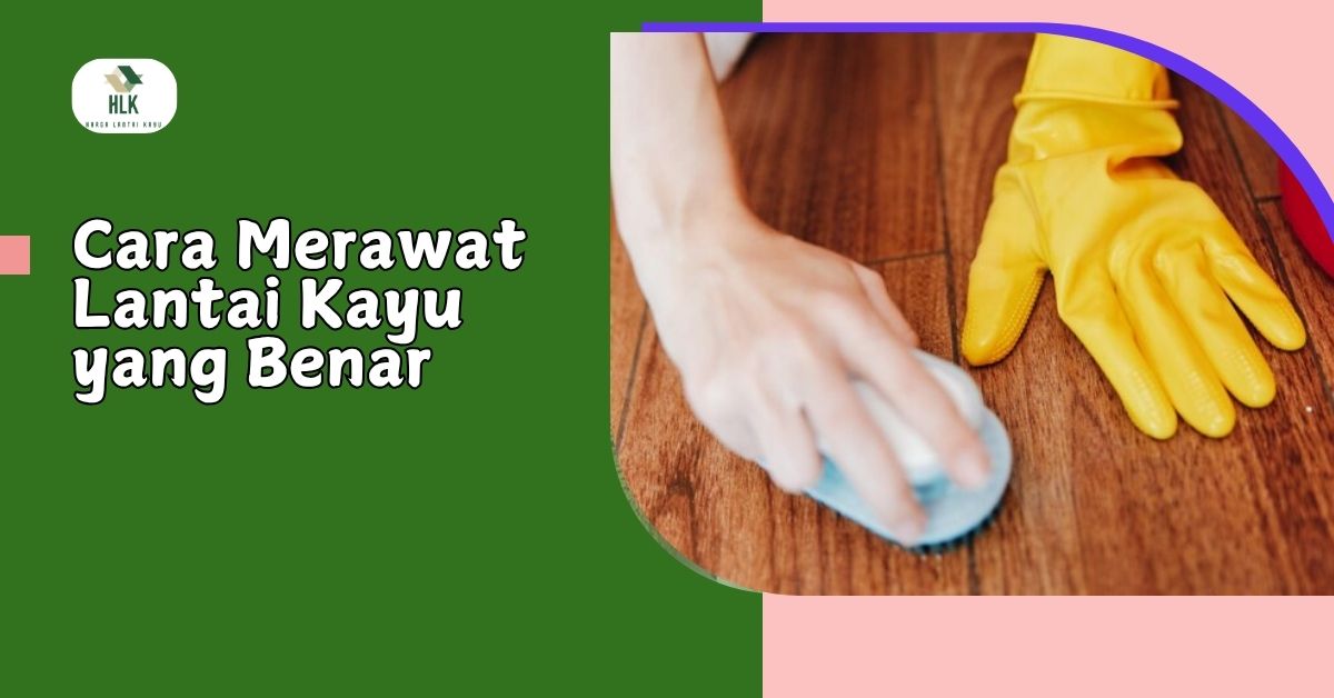 Cara Merawat Lantai Kayu